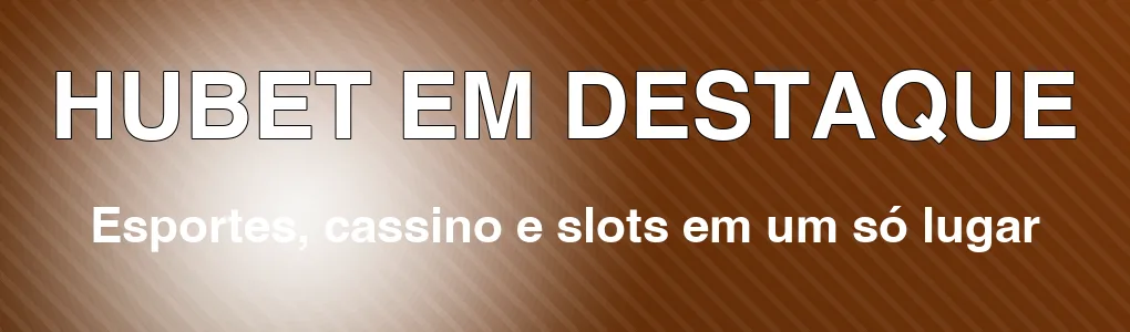 HUBET em destaque: esportes, cassino e slots em um só lugar